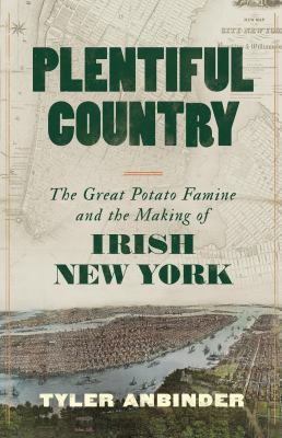 Plentiful country : the great potato famine and the making of Irish New York  cover image cdn