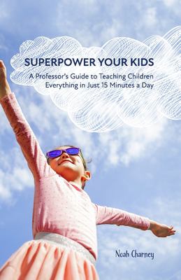 Superpower your kids : a professor's guide to teaching children everything in just 15 minutes a day  cover image cdn