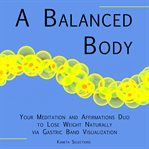 A balanced body : your meditation and affirmations duo to lose weight naturally via gastric band visualization cover image cdn