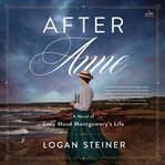 After Anne : a novel of Lucy Maud Montgomery's life cover image cdn