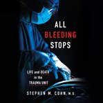All Bleeding Stops : Life and Death in the Trauma Unit cover image cdn