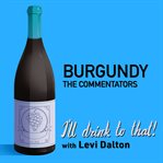 Burgundy : the commentators. I'll drink to that! cover image cdn