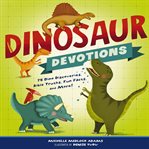 Dinosaur devotions : 75 dino discoveries, Bible truths, fun facts, and more! cover image cdn