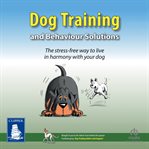 Dog training and behaviour solutions : the stress-free way to live in harmony with your dog cover image cdn