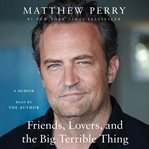 Friends, Lovers, and the Big Terrible Thing : A Memoir cover image cdn