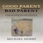 Good parent, bad parent : understanding parental alienation cover image cdn