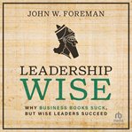 Leadership Wise : Why Business Books Suck, but Wise Leaders Succeed cover image cdn