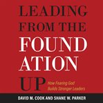 Leading From the Foundation Up : How Fearing God Builds Stronger Leaders cover image cdn