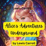 Lewis Carroll : Alice's Adventures Underground cover image cdn