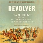 Revolver : Sam Colt and the Six-Shooter That Changed America cover image cdn