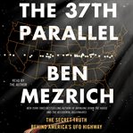 The 37th Parallel : The Secret Truth Behind America's UFO Highway cover image cdn