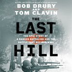 The Last Hill : The Epic Story of a Ranger Battalion and the Battle That Defined WWII cover image cdn