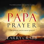 The Papa Prayer : The Prayer You've Never Prayed cover image cdn