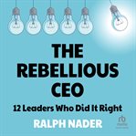 The Rebellious CEO : 12 Leaders Who Did It Right cover image cdn