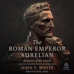 The Roman Emperor Aurelian : Restorer of the World cover image cdn