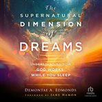 The Supernatural Dimension of Dreams : Understanding How God Works While You Sleep cover image cdn