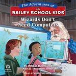Wizards Don't Need Computers : Adventures of the Bailey School Kids cover image cdn