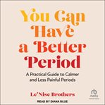 You Can Have a Better Period : A Practical Guide to Calmer and Less Painful Periods cover image cdn
