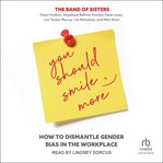 You Should Smile More : How to Dismantle Gender Bias in the Workplace cover image cdn
