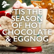 'Tis the season of hot chocolate & eggnog cover image cdn