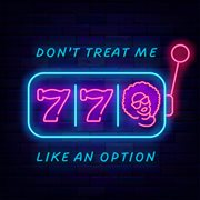 Don't treat me like an option cover image cdn