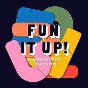 Fun it up! : dynamic and upbeat trailer pop cover image cdn