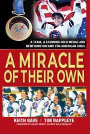 A miracle of their wwn : a team, a stunning gold medal and newfound dreams for American girls cover image cdn