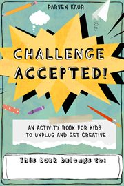 Challenge accepted! : an activity book for kids to unplug and get creative cover image cdn