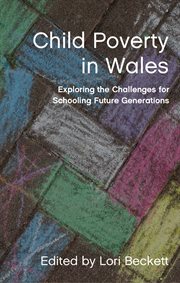 Child Poverty in Wales : Exploring the Challenges for Schooling Future Generations cover image cdn
