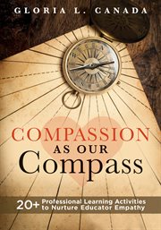 Compassion as Our Compass : 20+ Professional Learning Activities to Nurture Educator Empathy (The supportive, empathy-building g cover image cdn