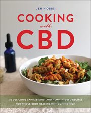 Cooking With CBD : 50 Delicious Cannabidiol- and Hemp-Infused Recipes for Whole Body Healing without the High cover image cdn