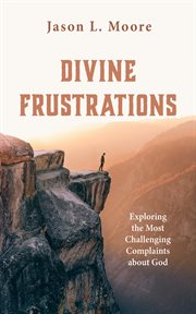 Divine frustrations : exploring the most challenging complaints about God cover image cdn