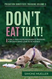 Don't eat that : force-free food avoidance training for dogs who love to scavenge cover image cdn