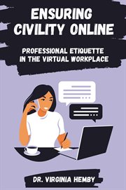 Ensuring Civility Online : Professional Etiquette in the Virtual Workplace cover image cdn