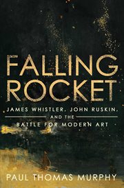 Falling Rocket : James Whistler, John Ruskin, and the Battle for Modern Art cover image cdn