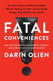 Fatal Conveniences : The Harmful Habits and Toxic Products That Are Making You Sick-and the Simple Changes That Will Save cover image cdn