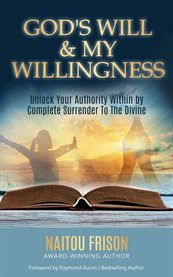 God's will & my willingness : unlock your authority within by complete surrender to the divine cover image cdn
