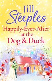 Happily Ever After at the Dog & Duck : A beautifully heartwarming romance from Jill Steeples. Dog & Duck cover image cdn