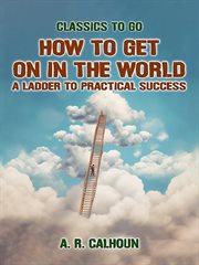 How to get on in the world : a ladder to practical success. Classics to go cover image cdn