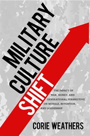 Military culture shift : the impact of war, money, and generational perspective on morale, retention, and leadership cover image cdn