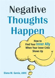 Negative Thoughts Happen : How to Find Your Inner Ally When Your Inner Critic Shows Up cover image cdn