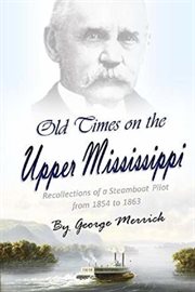 Old Times on the Upper Mississippi : Recollections of a Steamboat Pilot from 1854 to 1863 cover image cdn