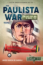 Paulista War, Volume 1 : The Last Civil War in Brazil, 1932. Latin America@War cover image cdn