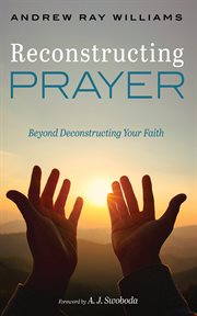 Reconstructing Prayer : Beyond Deconstructing Your Faith cover image cdn