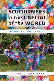 Sojourners in the Capital of the World : Garifuna Immigrants cover image cdn