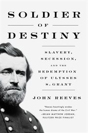 Soldier of Destiny : Slavery, Secession, and the Redemption of Ulysses S. Grant cover image cdn