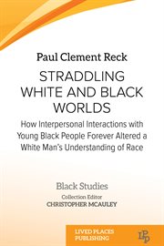 Straddling White and Black Worlds : How Interpersonal Interactions with Young Black People Forever Altered a White Man's Understanding o. Black Studies cover image cdn