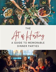 The Art of Hosting : A Guide to Memorable Dinner Parties cover image cdn
