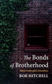 The Bonds of Brotherhood : Edwin Fothergill's Schooldays cover image cdn