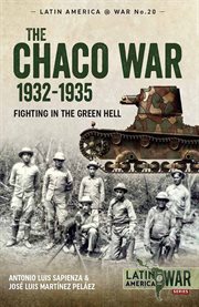 The Chaco War 1932 : 1935. Fighting in the Green Hell. Latin America@War cover image cdn